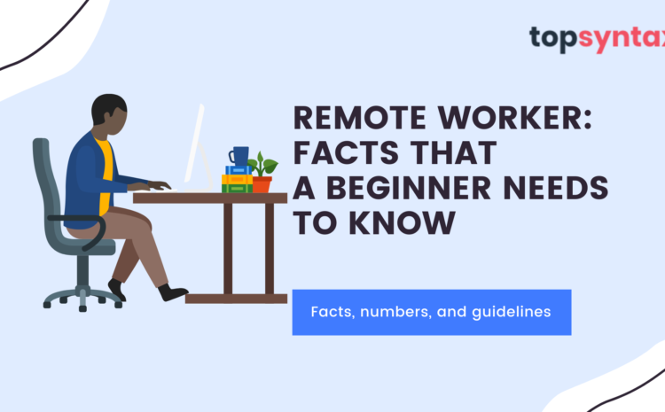 Remote Worker: Facts that a Beginner Needs to Know