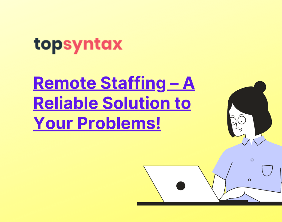  Remote Staffing – A Reliable Solution to Your Problems!