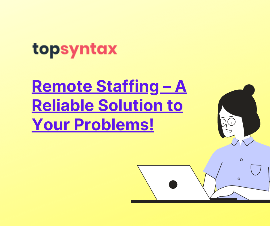 Remote Staffing – A Reliable Solution to Your Problems!